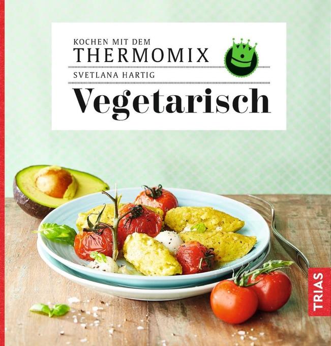 Kochen mit dem Thermomix - Vegetarisch als eBook Download von Svetlana Hartig - Svetlana Hartig