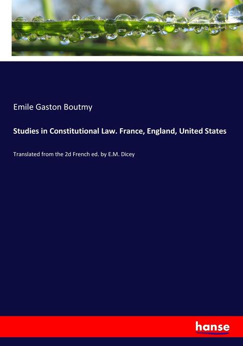 Studies in Constitutional Law. France, England, United States: Translated from the 2d French ed. by E.M. Dicey