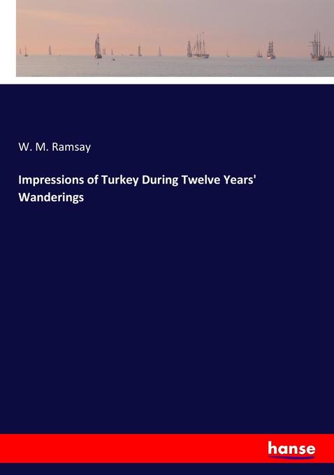 Impressions of Turkey During Twelve Years´ Wanderings als Buch von W. M. Ramsay