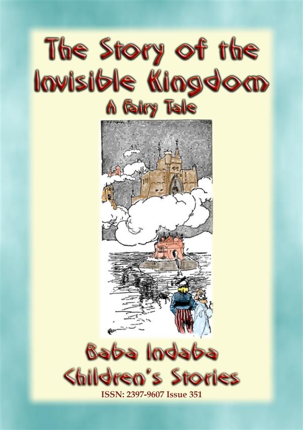 The STORY of the INVISIBLE KINGDOM - A European Fairy Tale for Children: Baba Indaba's Children's Stories - Issue 351 Anon E. Mouse Author