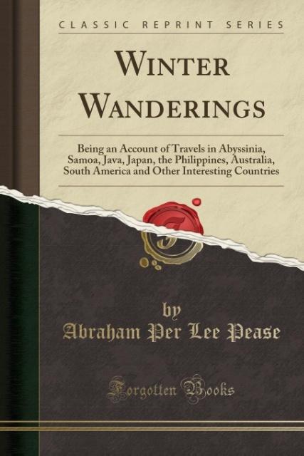 Winter Wanderings: Being an Account of Travels in Abyssinia, Samoa, Java, Japan, the Philippines, Australia, South America and Other Interesting Countries (Classic Reprint)