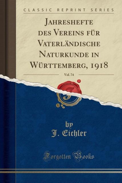 Jahreshefte des Vereins für Vaterländische Naturkunde in Württemberg, 1918, Vol. 74 (Classic Reprint)