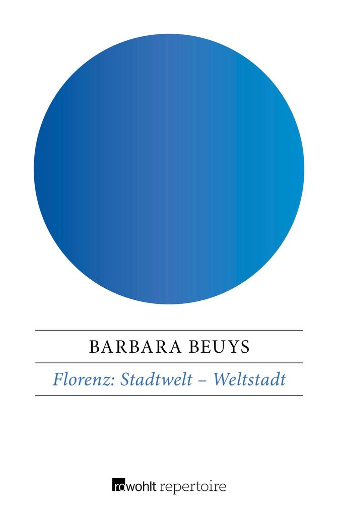 Florenz: Stadtwelt - Weltstadt: Urbanes Leben von 1200 bis 1500 Barbara Beuys Author