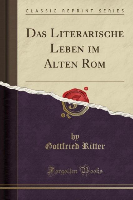 Das Literarische Leben im Alten Rom (Classic Reprint)