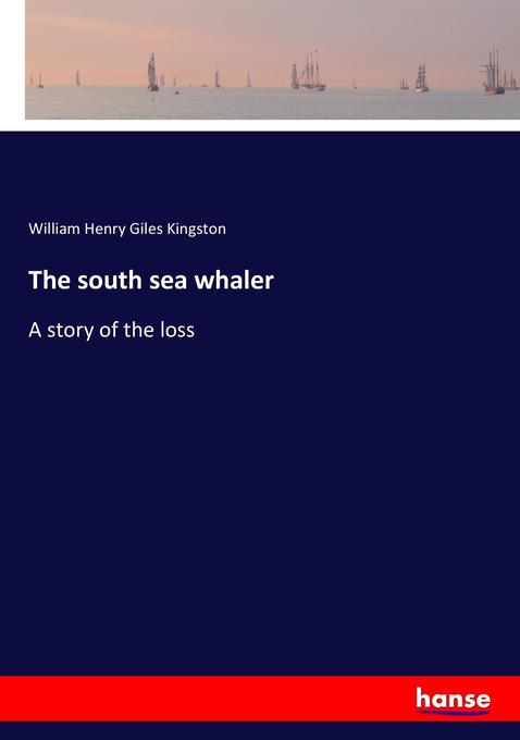 The south sea whaler: A story of the loss