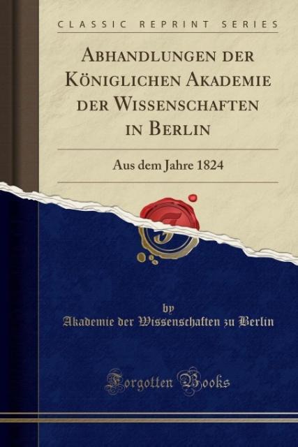 Abhandlungen der Königlichen Akademie der Wissenschaften in Berlin: Aus dem Jahre 1824 (Classic Reprint)