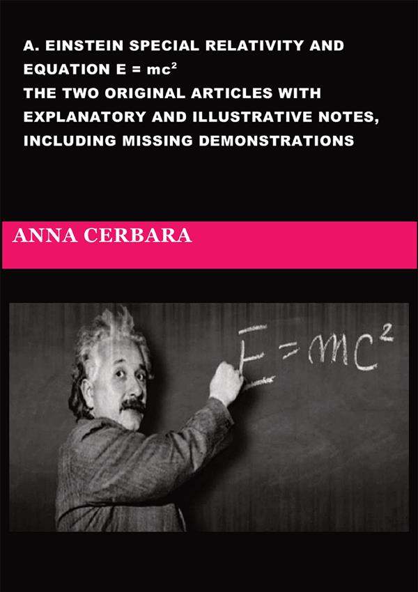 A. Einstein special relativity and equation E = mc2. The two original articles with explanatory and illustrative notes, including missing demonstr... - Anna Cerbara