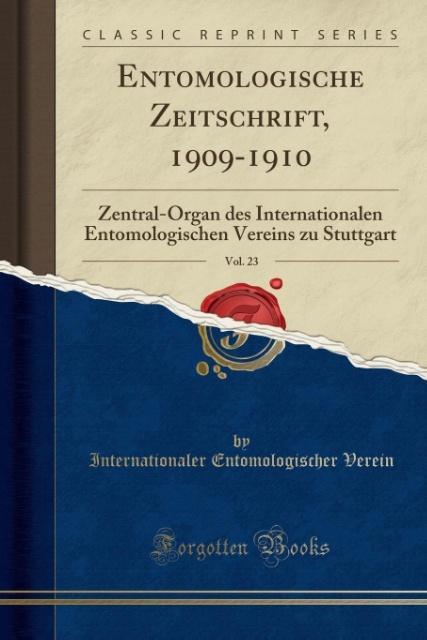 Entomologische Zeitschrift, 1909-1910, Vol. 23: Zentral-Organ des Internationalen Entomologischen Vereins zu Stuttgart (Classic Reprint)