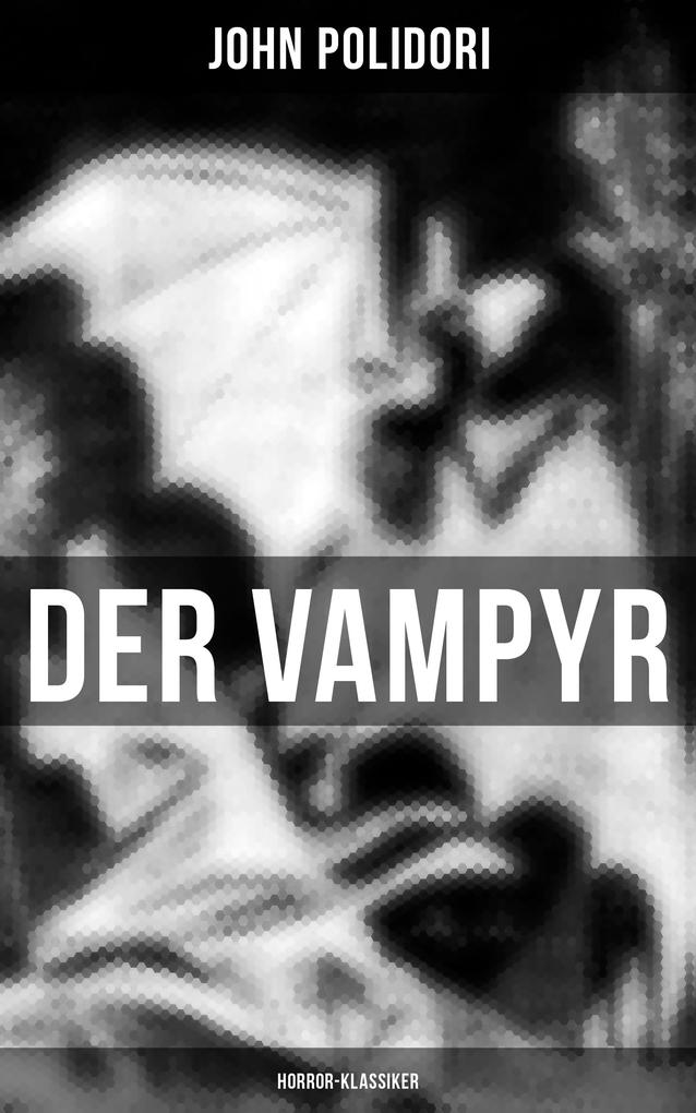 Der Vampyr (Horror-Klassiker): Die erste Vampirerzählung der Weltliteratur John Polidori Author