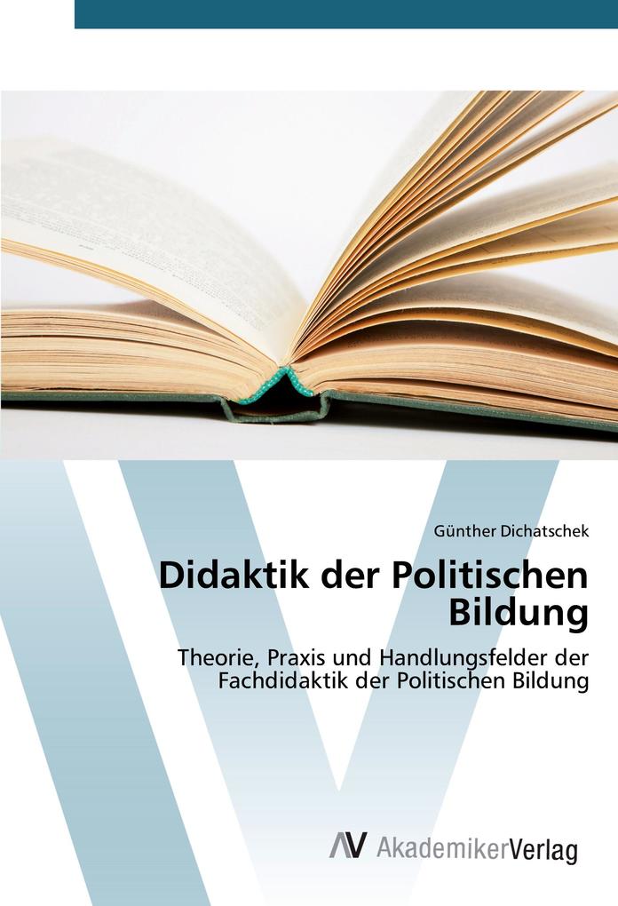 Didaktik der Politischen Bildung: Theorie, Praxis und Handlungsfelder der Fachdidaktik der Politischen Bildung