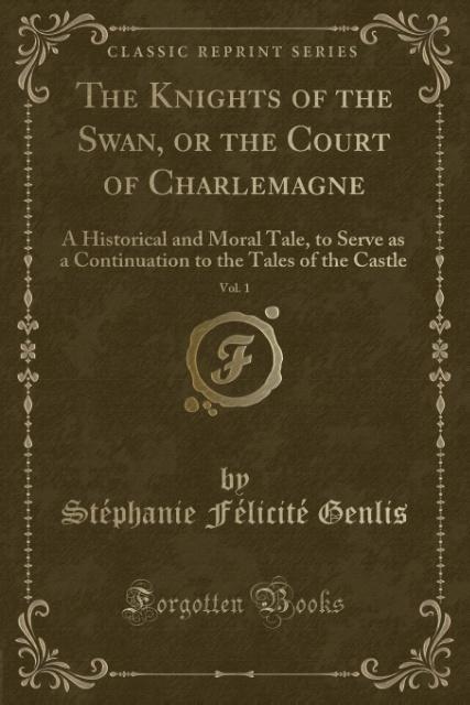 The Knights of the Swan, or the Court of Charlemagne, Vol. 1 als Taschenbuch von Stéphanie Félicité Genlis - 0259288861