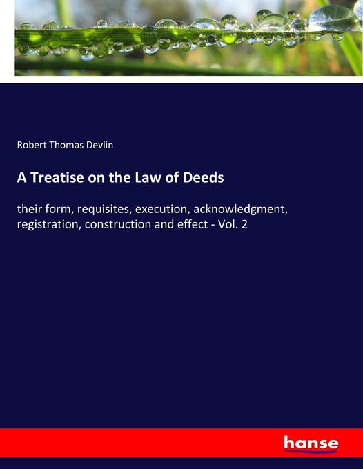 A Treatise on the Law of Deeds: their form, requisites, execution, acknowledgment, registration, construction and effect - Vol. 2