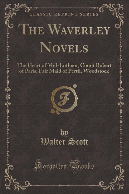 The Waverley Novels: The Heart of Mid-Lothian, Count Robert of Paris, Fair Maid of Pertii, Woodstock (Classic Reprint)