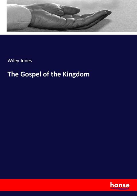 The Gospel of the Kingdom als Buch von Wiley Jones - Wiley Jones