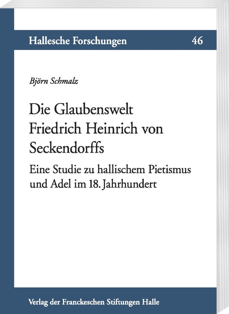 Die Glaubenswelt Friedrich Heinrich von Seckendorffs: Eine Studie zu hallischem Pietismus und Adel im 18. Jahrhundert Bjorn Schmalz Author