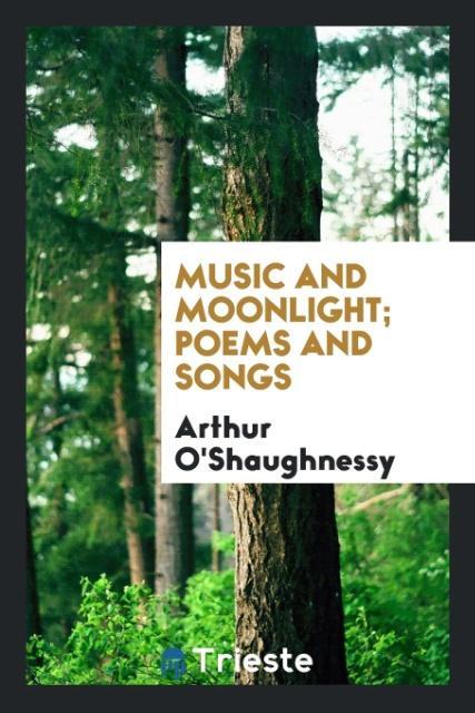 Music and moonlight; poems and songs als Taschenbuch von Arthur O´Shaughnessy