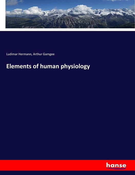 Elements of human physiology als Buch von Ludimar Hermann, Arthur Gamgee - Ludimar Hermann, Arthur Gamgee