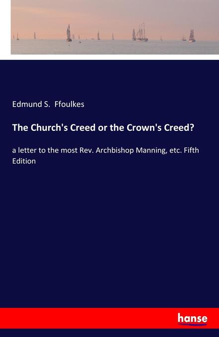 The Church´s Creed or the Crown´s Creed? als Buch von Edmund S. Ffoulkes - Edmund S. Ffoulkes