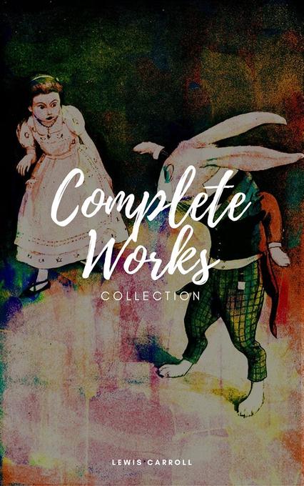 Lewis Carroll : Complete work (Illustrated) als eBook Download von Lewis Carroll - Lewis Carroll