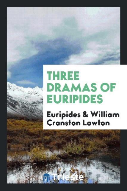 Three dramas of Euripides als Taschenbuch von Euripides, William Cranston Lawton
