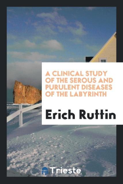 A Clinical study of the serous and purulent diseases of the labyrinth als Taschenbuch von Erich Ruttin - 0649144015