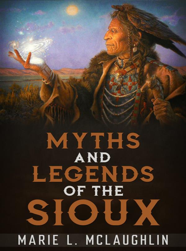 Myths and Legends of the Sioux als eBook Download von Marie L. Mclaughlin - Marie L. Mclaughlin