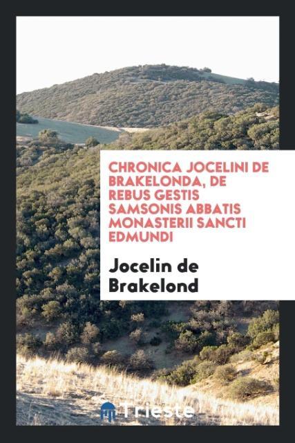 Chronica Jocelini de Brakelonda, de Rebus Gestis Samsonis Abbatis Monasterii Sancti Edmundi als Taschenbuch von Jocelin De Brakelond - 0649096940