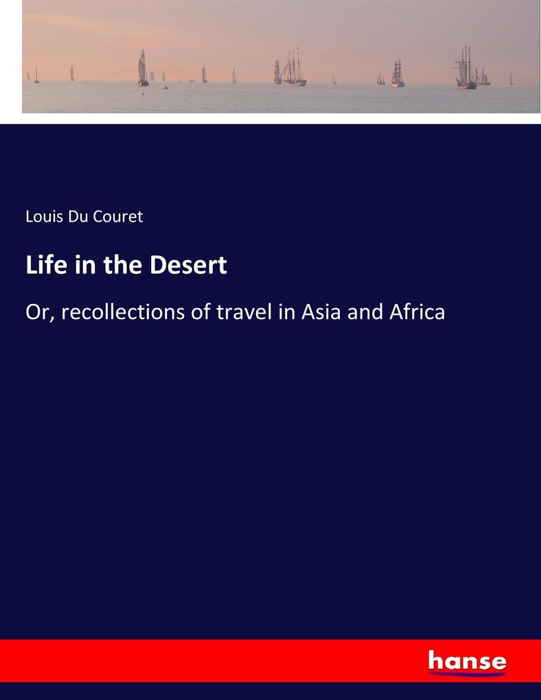 Life in the Desert: Or, recollections of travel in Asia and Africa