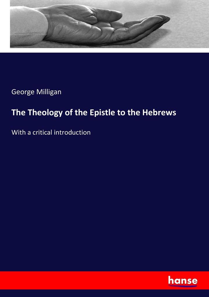 The Theology of the Epistle to the Hebrews als Buch von George Milligan - George Milligan