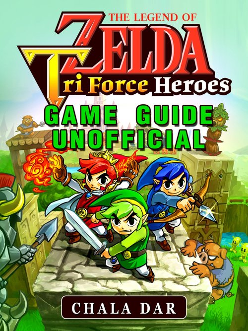 The Legend of Zelda Tri Force Heroes Game Guide Unofficial als eBook Download von Chala Dar - Chala Dar