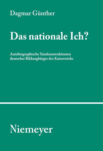 Das nationale Ich?: Autobiographische Sinnkonstruktionen deutscher Bildungsbürger des Kaiserreichs Dagmar Günther Author