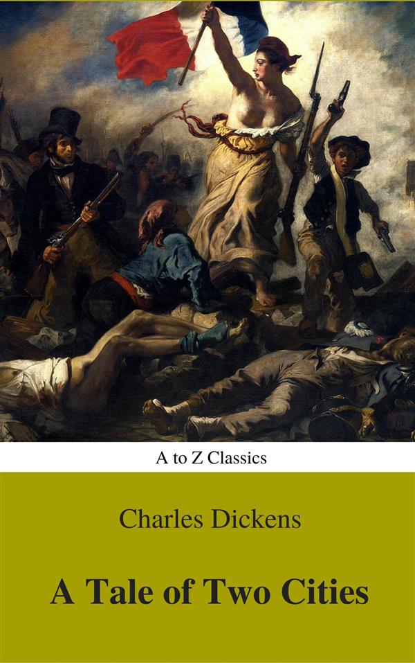 A Tale of Two Cities (A to Z Classics) als eBook Download von Charles Dickens, AtoZ Classics - Charles Dickens, AtoZ Classics