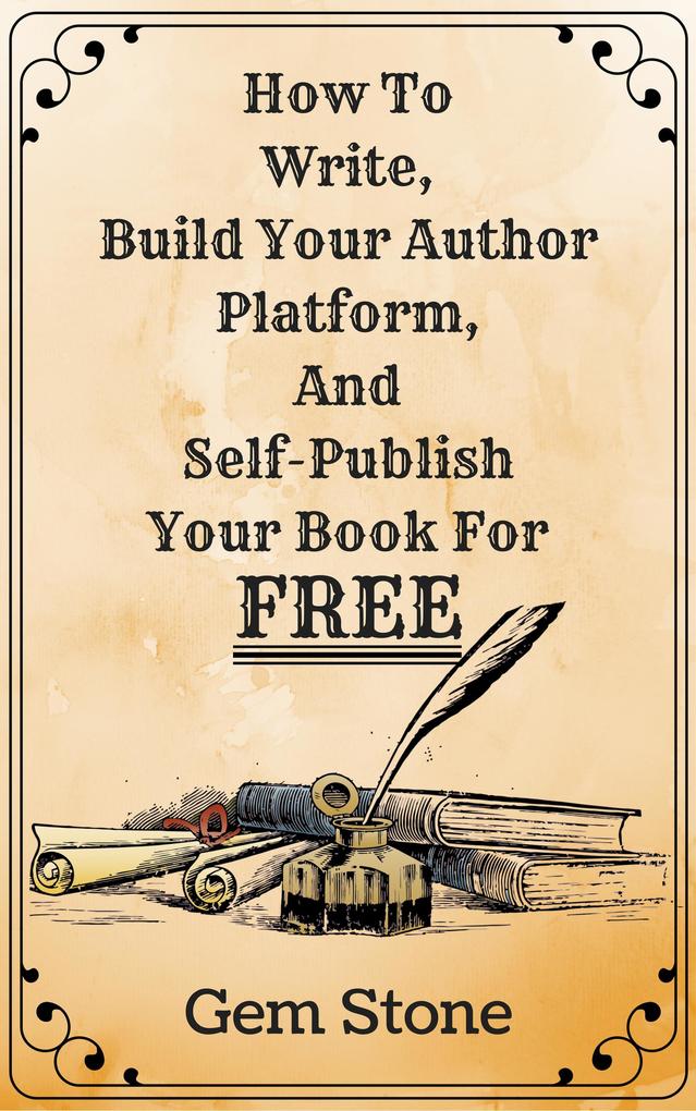 How To Write, Build Your Author Platform, And Self-Publish Your Book For Free: Publishing Without The Pricetag. als eBook Download von Gem Stone - Gem Stone