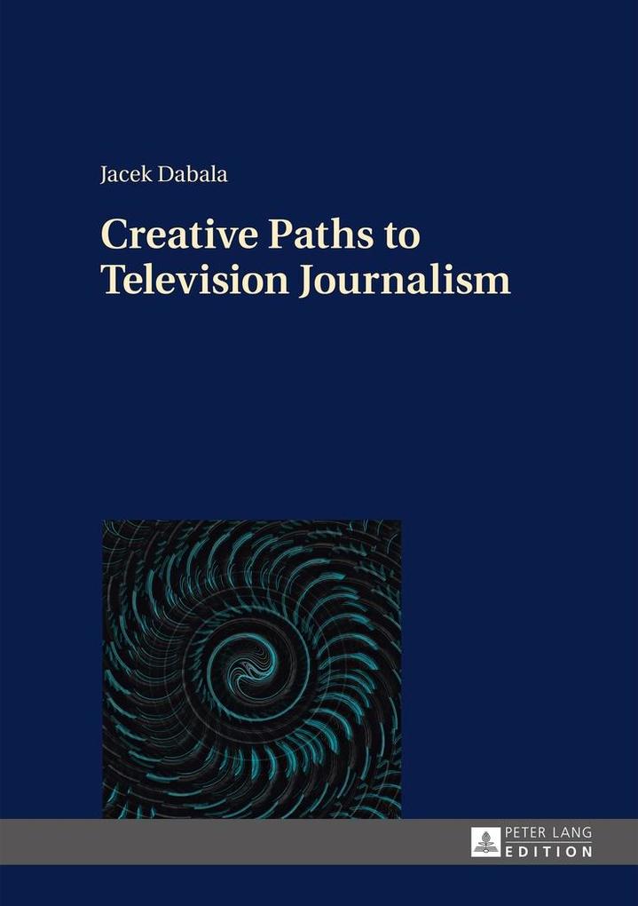 Creative Paths to Television Journalism als eBook Download von Jacek Dabala - Jacek Dabala