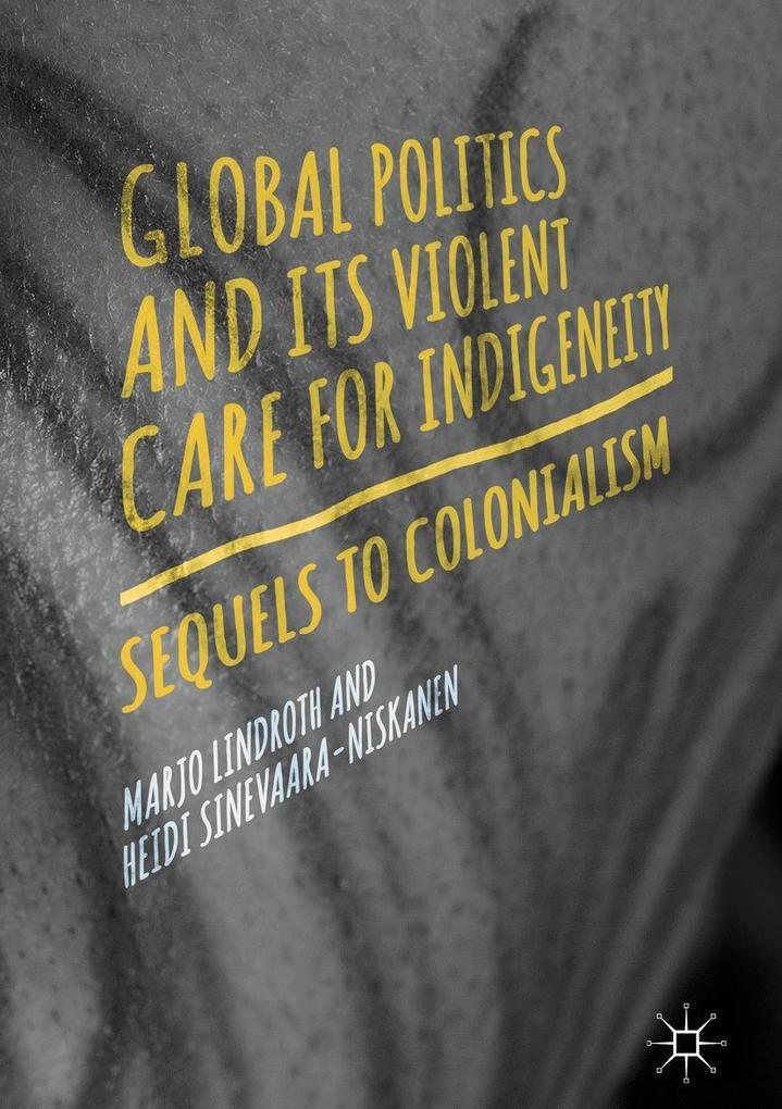 Global Politics and Its Violent Care for Indigeneity als eBook Download von Marjo Lindroth, Heidi Sinevaara-Niskanen - Marjo Lindroth, Heidi Sinevaara-Niskanen
