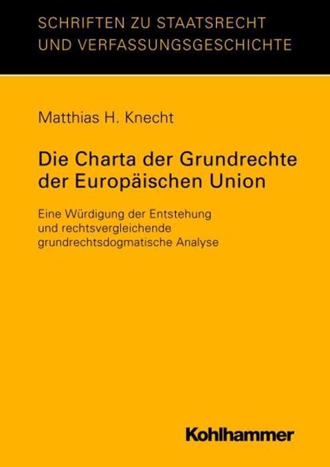 Die Charta der Grundrechte der Europäischen Union: Eine Würdigung der Entstehung und rechtsvergleichende grundrechtsdogmatische Analyse: Eine ... zu Staatsrecht und Verfassungsgeschichte)
