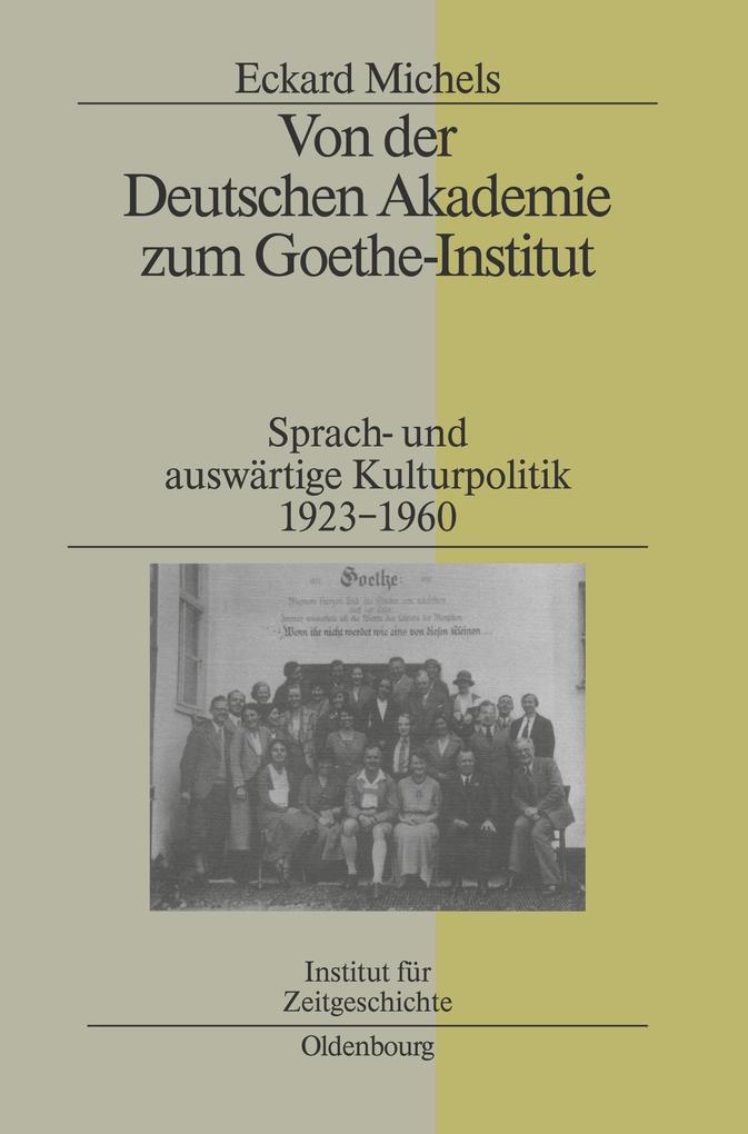 Von der Deutschen Akademie zum Goethe-Institut: Sprach- Und Auswärtige Kulturpolitik 1923-1960: 70 (Studien Zur Zeitgeschichte)
