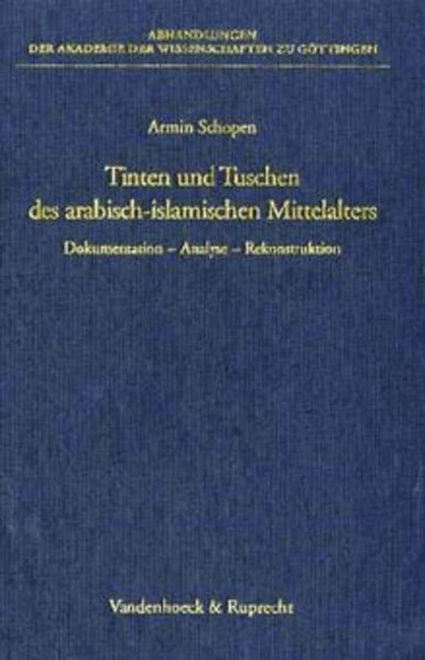 Tinten und Tuschen des arabisch-islamischen Mittelalters. Dokumentation ? Analyse ? Rekonstruktion