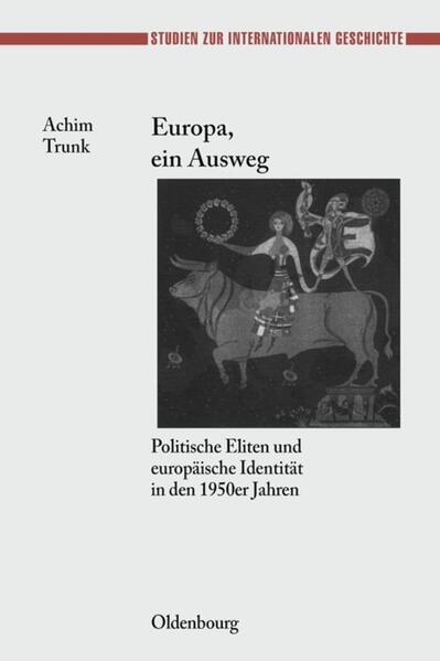 Europa, ein Ausweg: Politische Eliten und europäische Identität in den 1950er Jahren (Studien zur Internationalen Geschichte, 18, Band 18)