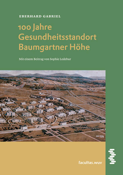 100 Jahre Gesundheitsstandort Baumgartner Höhe: Von den Heil- und Pflegeanstalten am Steinhof zum Otto-Wagner-Spital