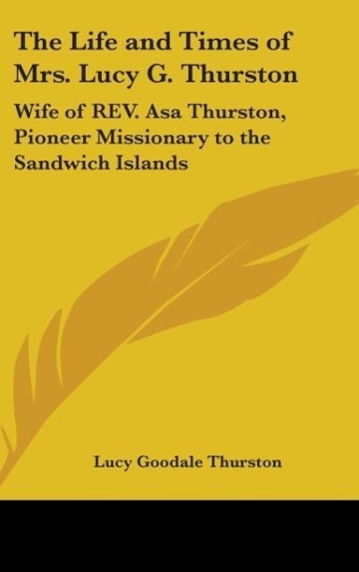 The Life And Times Of Mrs. Lucy G. Thurston als Buch von Lucy Goodale Thurston - Lucy Goodale Thurston