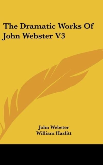 The Dramatic Works Of John Webster V3 als Buch von John Webster - John Webster