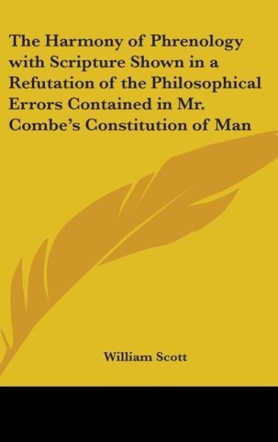 The Harmony Of Phrenology With Scripture Shown In A Refutation Of The Philosophical Errors Contained In Mr. Combe´s Constitution Of Man als Buch v... - William Scott