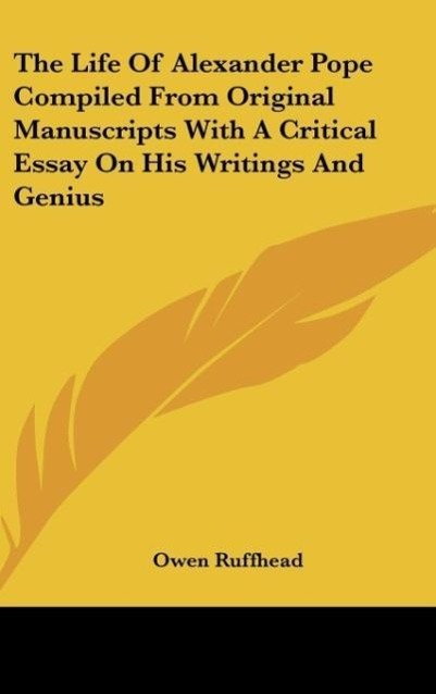 The Life Of Alexander Pope Compiled From Original Manuscripts With A Critical Essay On His Writings And Genius als Buch von Owen Ruffhead - Owen Ruffhead