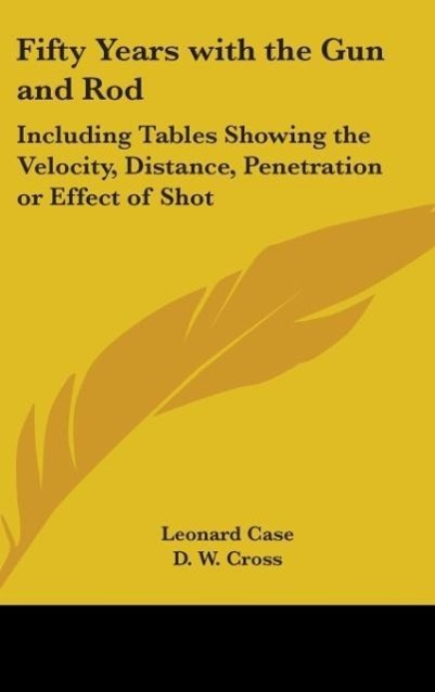 Fifty Years With The Gun And Rod als Buch von Leonard Case, D. W. Cross - Leonard Case, D. W. Cross