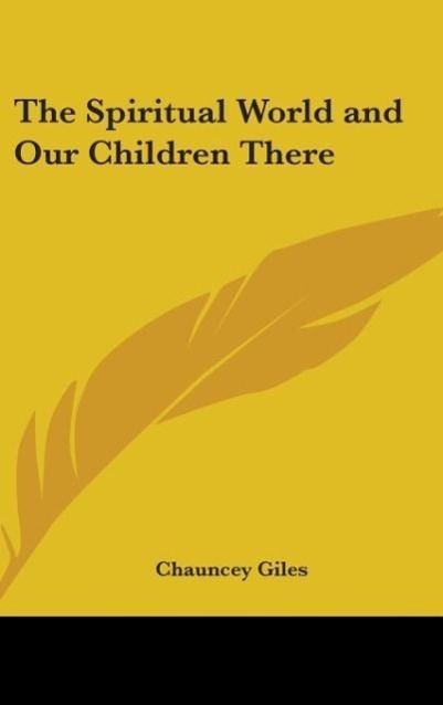 The Spiritual World And Our Children There als Buch von Chauncey Giles - Chauncey Giles