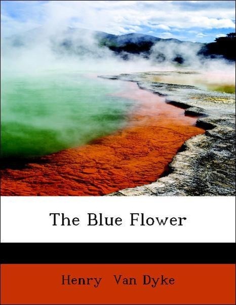 The Blue Flower als Taschenbuch von Henry Van Dyke - 1434611310