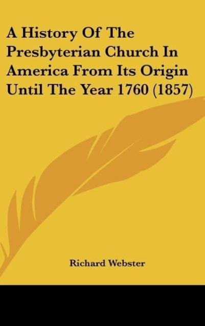 A History Of The Presbyterian Church In America From Its Origin Until The Year 1760 (1857) als Buch von Richard Webster - Richard Webster