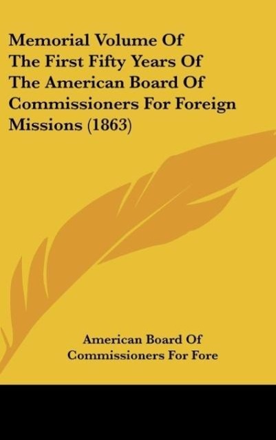 Memorial Volume Of The First Fifty Years Of The American Board Of Commissioners For Foreign Missions (1863) als Buch von American Board Of Commiss... - American Board Of Commissioners For Fore
