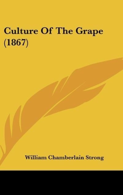 Culture Of The Grape (1867) als Buch von William Chamberlain Strong - William Chamberlain Strong